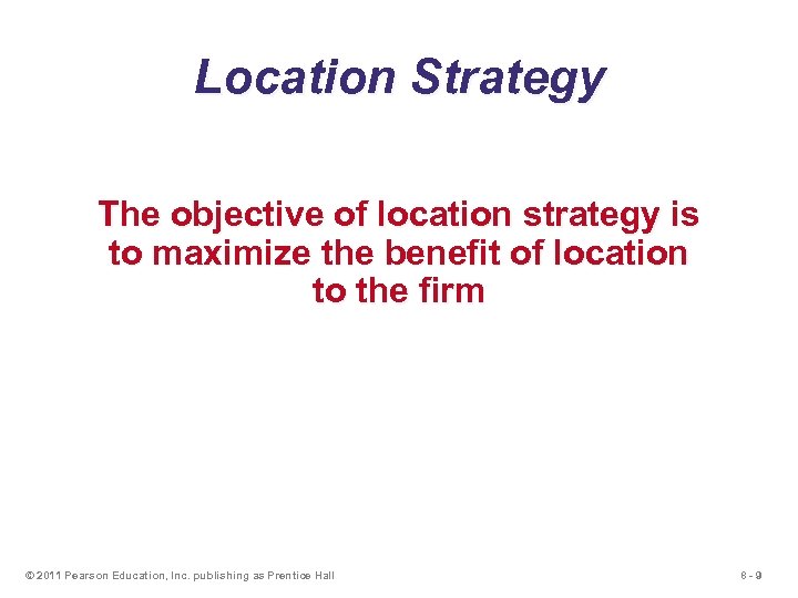 Location Strategy The objective of location strategy is to maximize the benefit of location