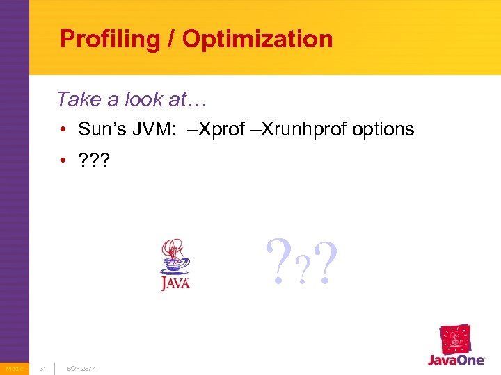 Profiling / Optimization Take a look at… • Sun’s JVM: –Xprof –Xrunhprof options •