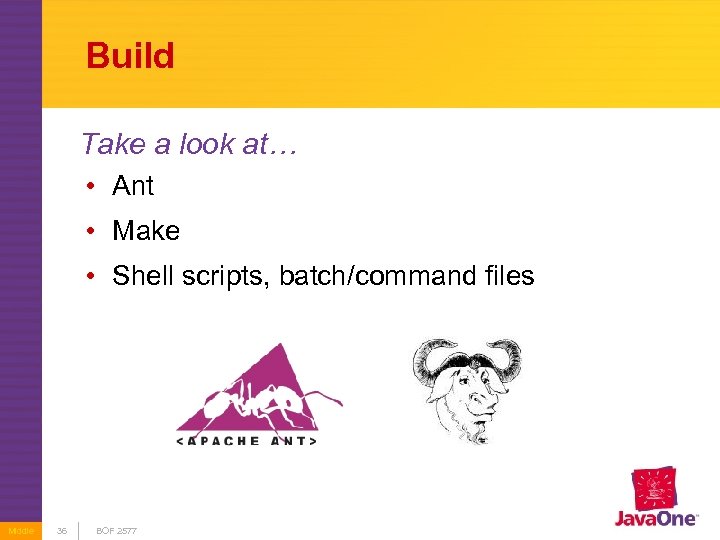 Build Take a look at… • Ant • Make • Shell scripts, batch/command files