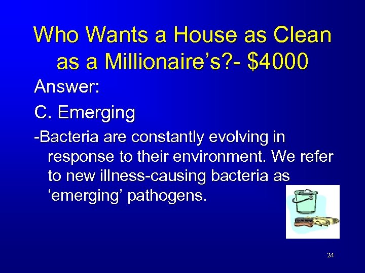 Who Wants a House as Clean as a Millionaire’s? - $4000 Answer: C. Emerging