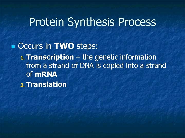 Protein Synthesis Process n Occurs in TWO steps: 1. Transcription – the genetic information