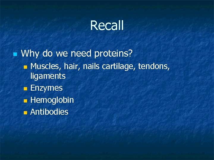 Recall n Why do we need proteins? Muscles, hair, nails cartilage, tendons, ligaments n