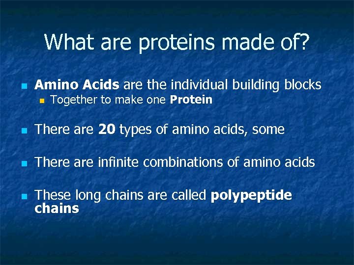 What are proteins made of? n Amino Acids are the individual building blocks n