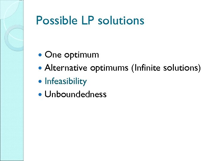 Possible LP solutions One optimum Alternative optimums (Infinite solutions) Infeasibility Unboundedness 