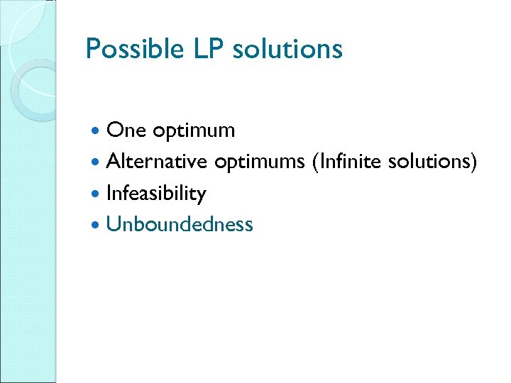 Possible LP solutions One optimum Alternative optimums (Infinite solutions) Infeasibility Unboundedness 