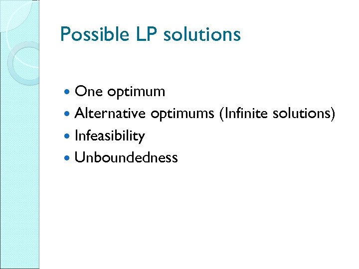 Possible LP solutions One optimum Alternative optimums (Infinite solutions) Infeasibility Unboundedness 