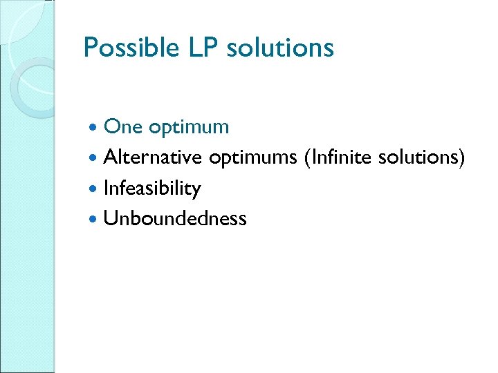 Possible LP solutions One optimum Alternative optimums (Infinite solutions) Infeasibility Unboundedness 
