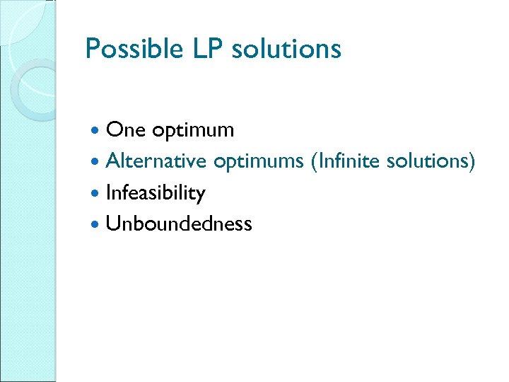 Possible LP solutions One optimum Alternative optimums (Infinite solutions) Infeasibility Unboundedness 