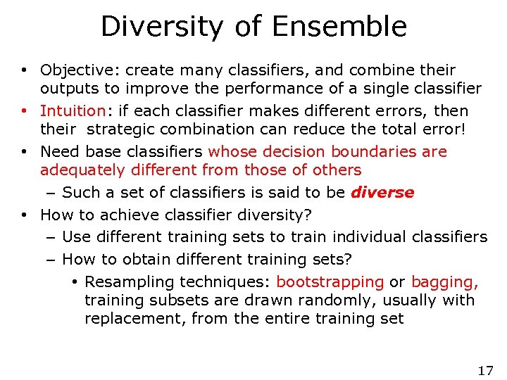 Diversity of Ensemble • Objective: create many classifiers, and combine their outputs to improve