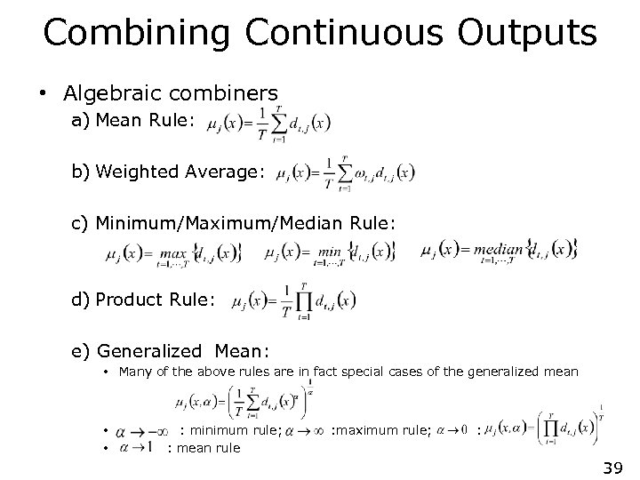 Combining Continuous Outputs • Algebraic combiners a) Mean Rule: b) Weighted Average: c) Minimum/Maximum/Median