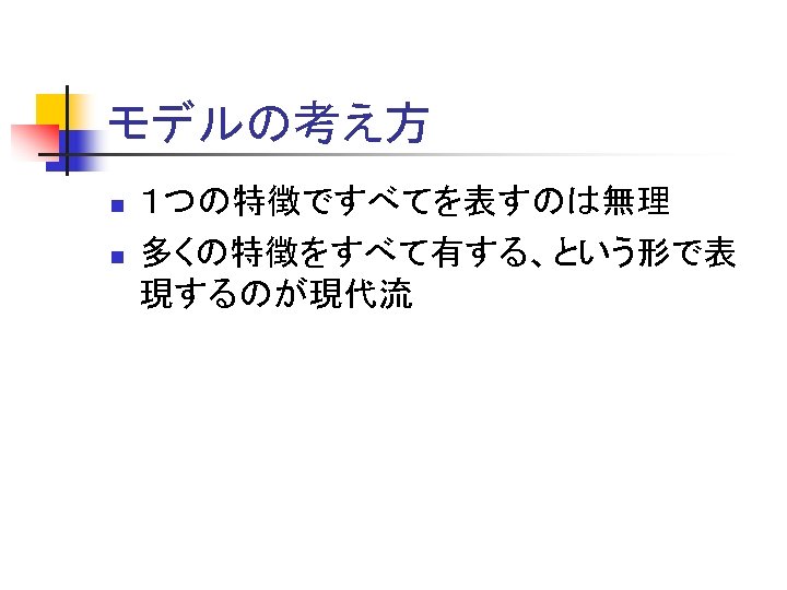 モデルの考え方 n n １つの特徴ですべてを表すのは無理 多くの特徴をすべて有する、という形で表 現するのが現代流 