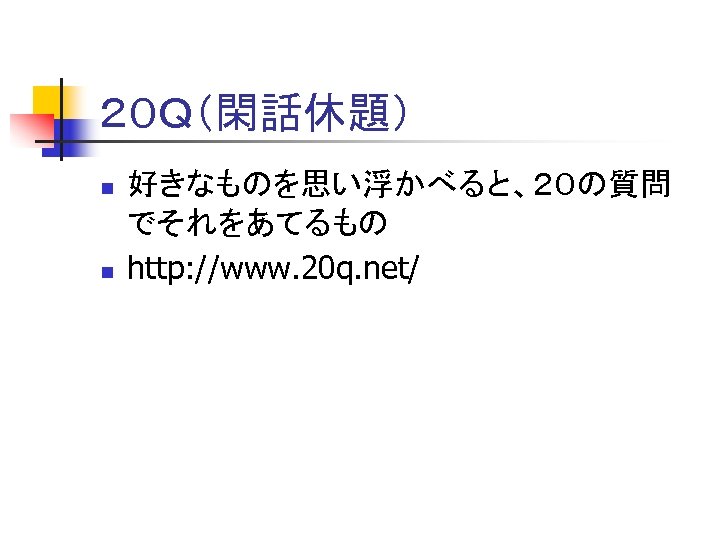 ２０Ｑ（閑話休題） n n 好きなものを思い浮かべると、２０の質問 でそれをあてるもの http: //www. 20 q. net/ 