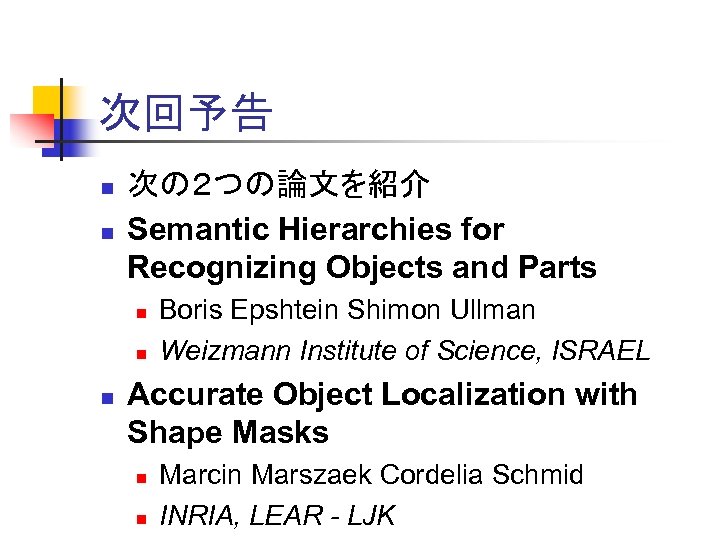 次回予告 n n 次の２つの論文を紹介 Semantic Hierarchies for Recognizing Objects and Parts n n n