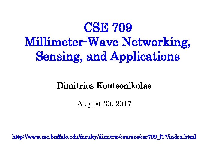 CSE 709 Millimeter-Wave Networking, Sensing, and Applications Dimitrios Koutsonikolas August 30, 2017 http: //www.