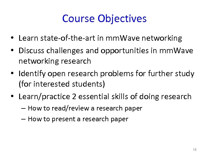 Course Objectives • Learn state-of-the-art in mm. Wave networking • Discuss challenges and opportunities