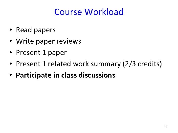 Course Workload • • • Read papers Write paper reviews Present 1 paper Present