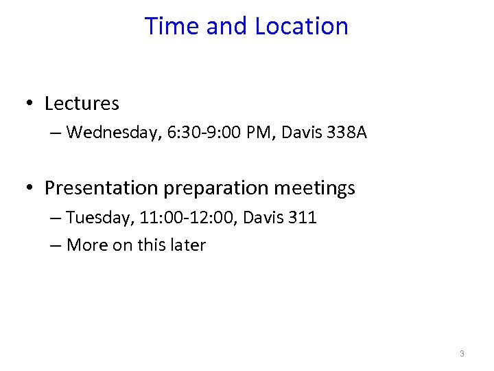 Time and Location • Lectures – Wednesday, 6: 30 -9: 00 PM, Davis 338