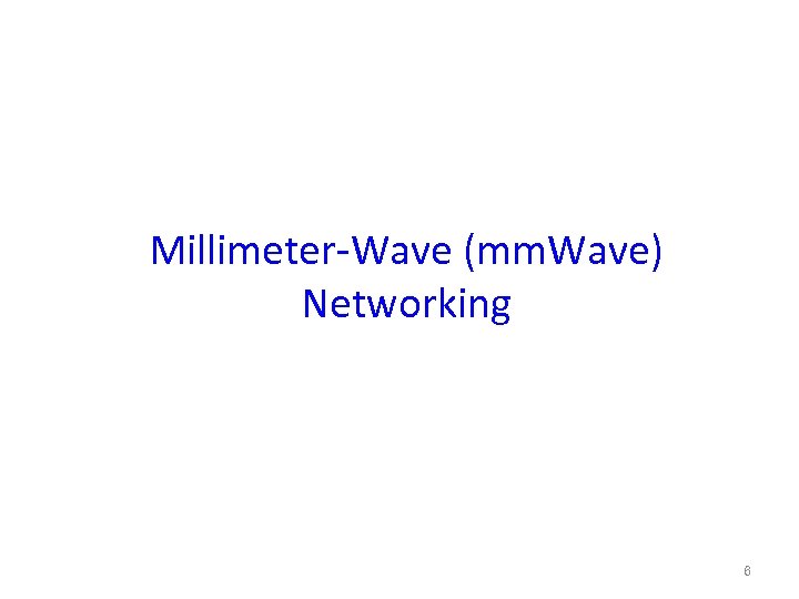 Millimeter-Wave (mm. Wave) Networking 6 