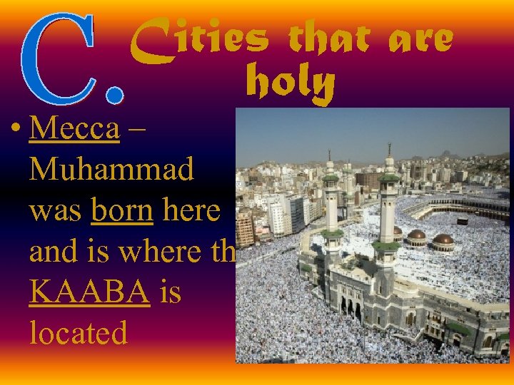 Cities that are holy • Mecca – Muhammad was born here and is where