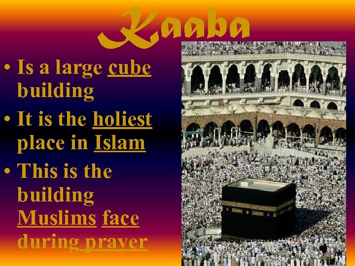 Kaaba • Is a large cube building • It is the holiest place in