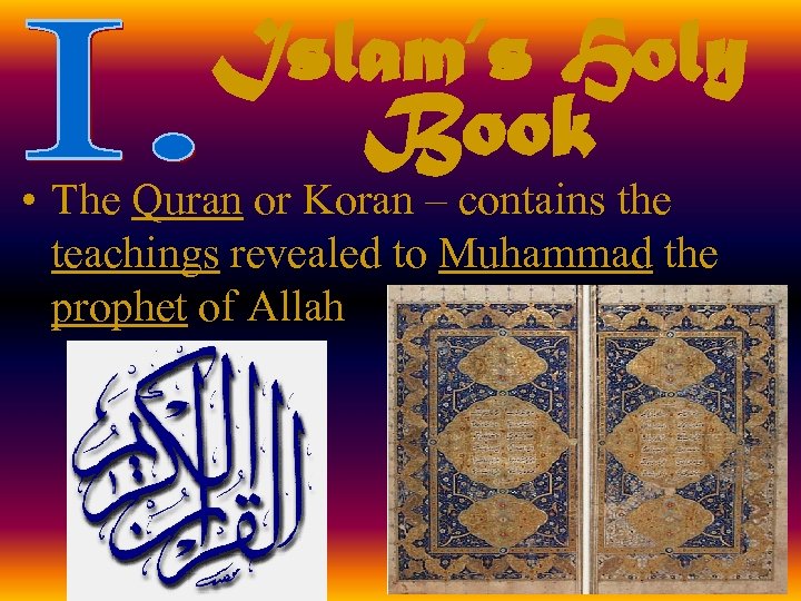 Islam’s Holy Book • The Quran or Koran – contains the teachings revealed to