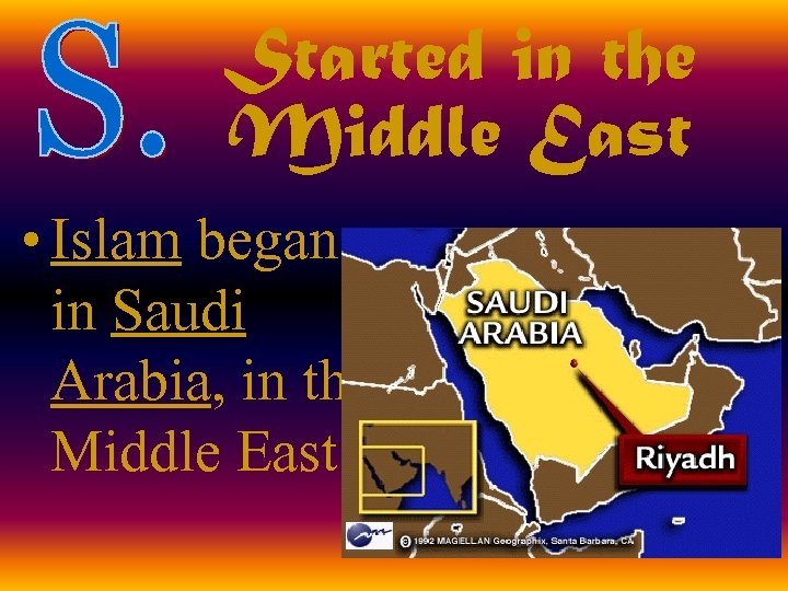 Started in the Middle East • Islam began in Saudi Arabia, in the Middle
