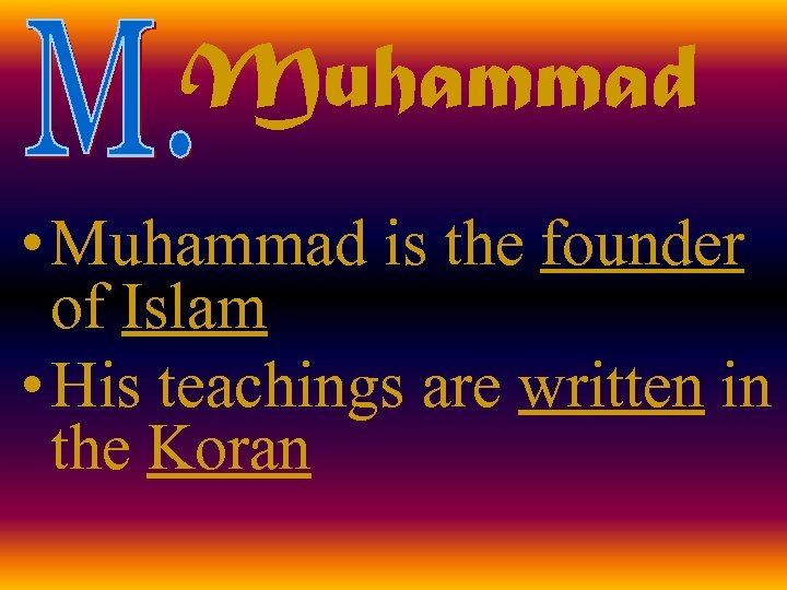 Muhammad • Muhammad is the founder of Islam • His teachings are written in