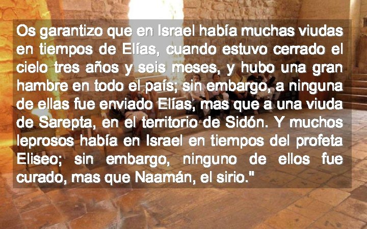 Os garantizo que en Israel había muchas viudas en tiempos de Elías, cuando estuvo