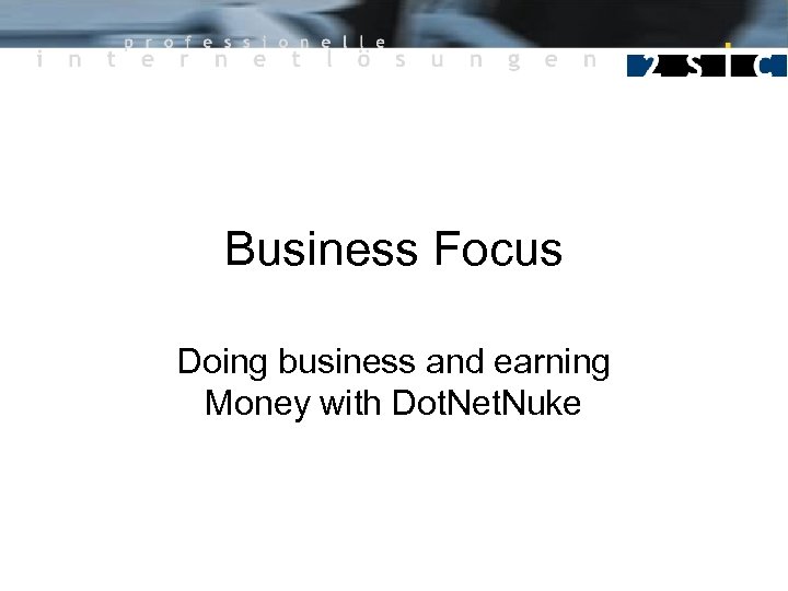 Business Focus Doing business and earning Money with Dot. Net. Nuke 