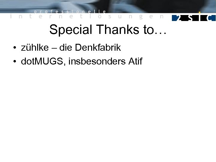 Special Thanks to… • zühlke – die Denkfabrik • dot. MUGS, insbesonders Atif 