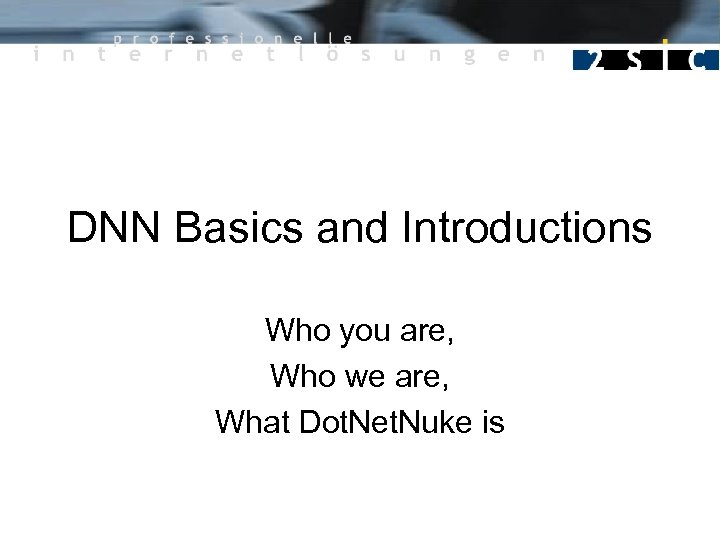 DNN Basics and Introductions Who you are, Who we are, What Dot. Net. Nuke