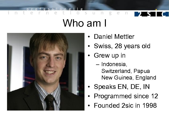 Who am I • Daniel Mettler • Swiss, 28 years old • Grew up