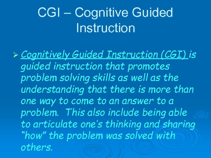 CGI – Cognitive Guided Instruction Ø Cognitively Guided Instruction (CGI) is guided instruction that