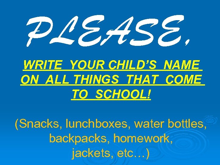 PLEASE, WRITE YOUR CHILD’S NAME ON ALL THINGS THAT COME TO SCHOOL! (Snacks, lunchboxes,