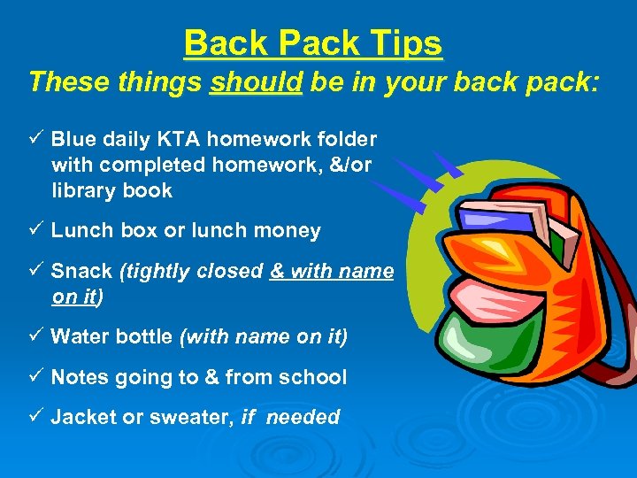 Back Pack Tips These things should be in your back pack: ü Blue daily