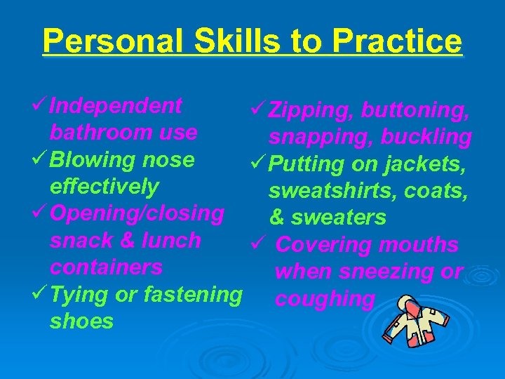 Personal Skills to Practice üIndependent üZipping, buttoning, bathroom use snapping, buckling üBlowing nose üPutting