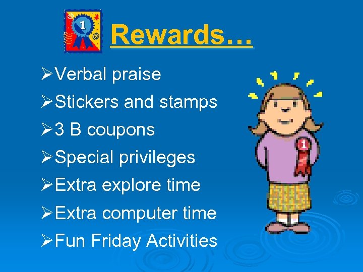 Rewards… ØVerbal praise ØStickers and stamps Ø 3 B coupons ØSpecial privileges ØExtra explore