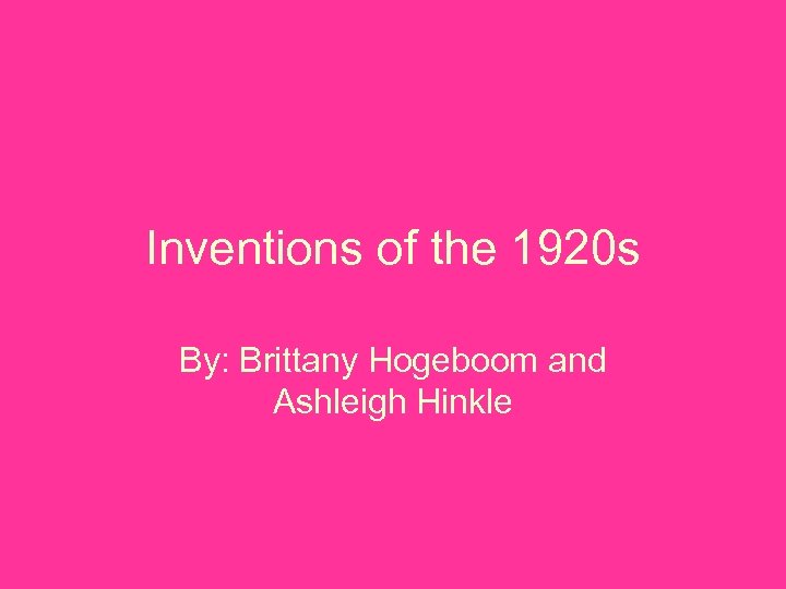 Inventions of the 1920 s By: Brittany Hogeboom and Ashleigh Hinkle 
