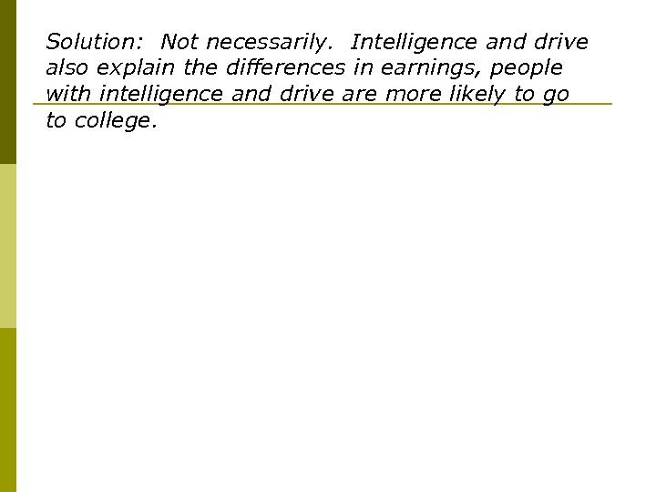 Solution: Not necessarily. Intelligence and drive also explain the differences in earnings, people with