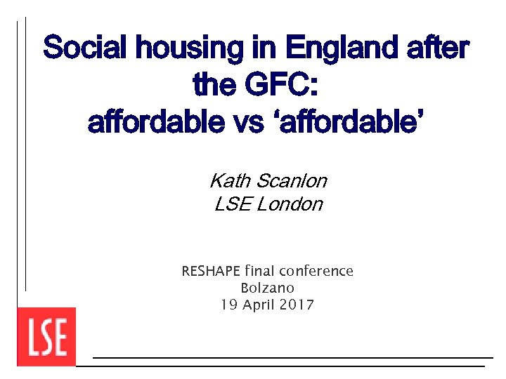 Social housing in England after the GFC: affordable vs ‘affordable’ Kath Scanlon LSE London