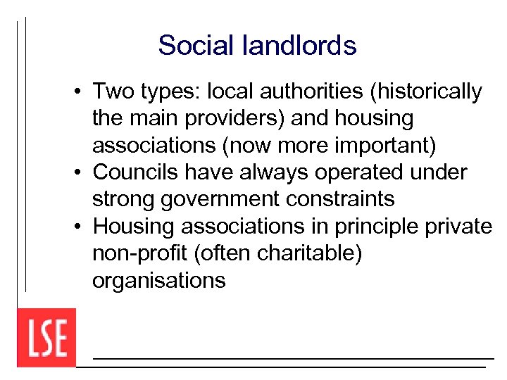 Social landlords • Two types: local authorities (historically the main providers) and housing associations