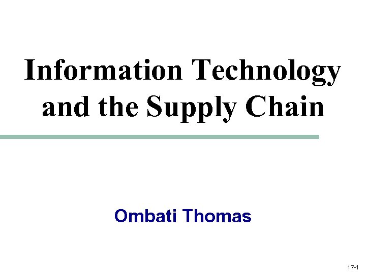 Information Technology and the Supply Chain Ombati Thomas 17 -1 