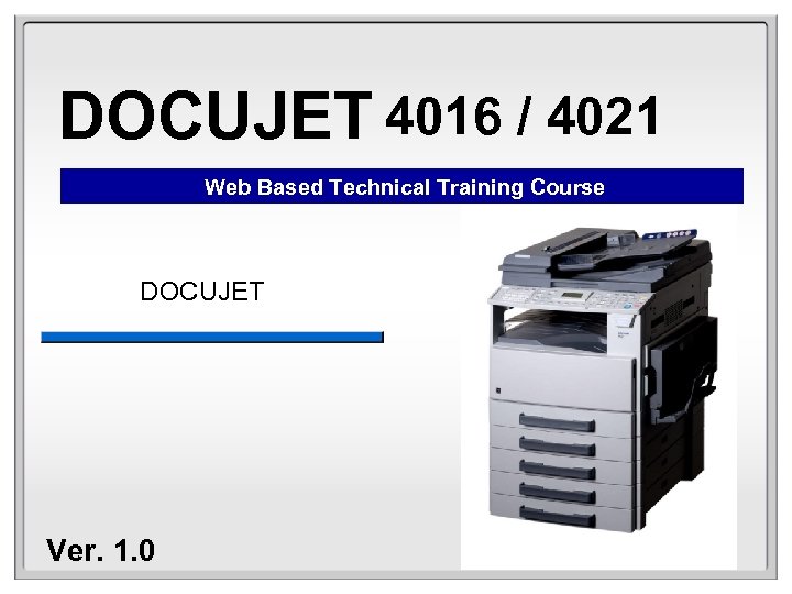 DOCUJET 4016 / 4021 Web Based Technical Training Course DOCUJET Ver. 1. 0 