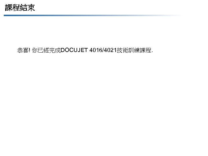 課程結束 恭喜! 你已經完成DOCUJET 4016/4021技術訓練課程. 