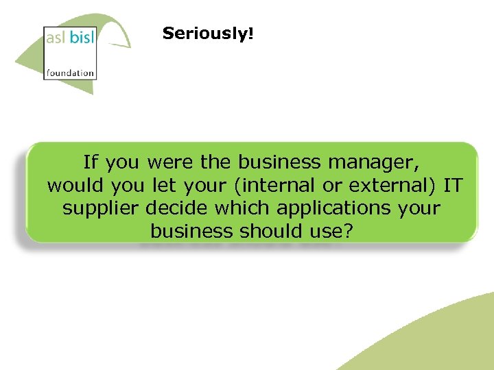 Seriously! If you were the business manager, would you let your (internal or external)