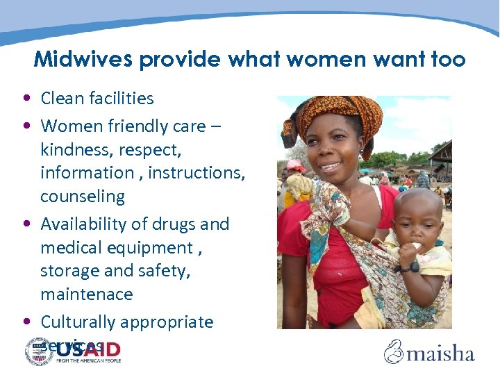 Midwives provide what women want too • Clean facilities • Women friendly care –