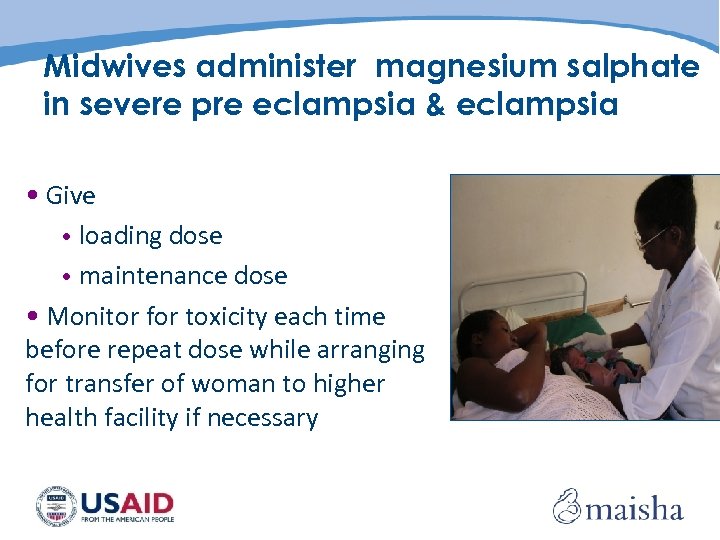 Midwives administer magnesium salphate in severe pre eclampsia & eclampsia • Give • loading