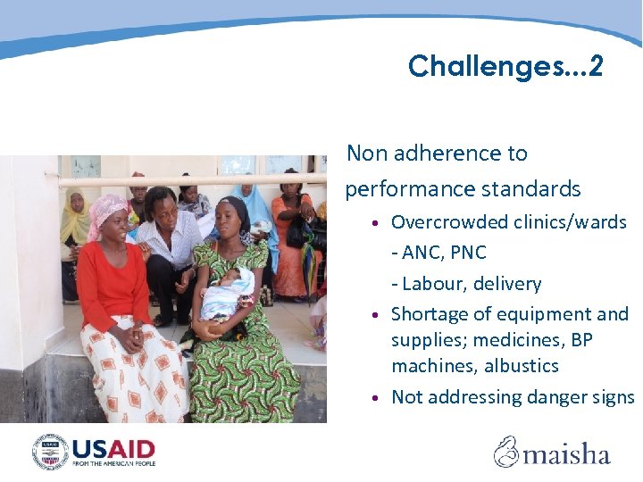 Challenges. . . 2 Non adherence to performance standards Overcrowded clinics/wards - ANC, PNC