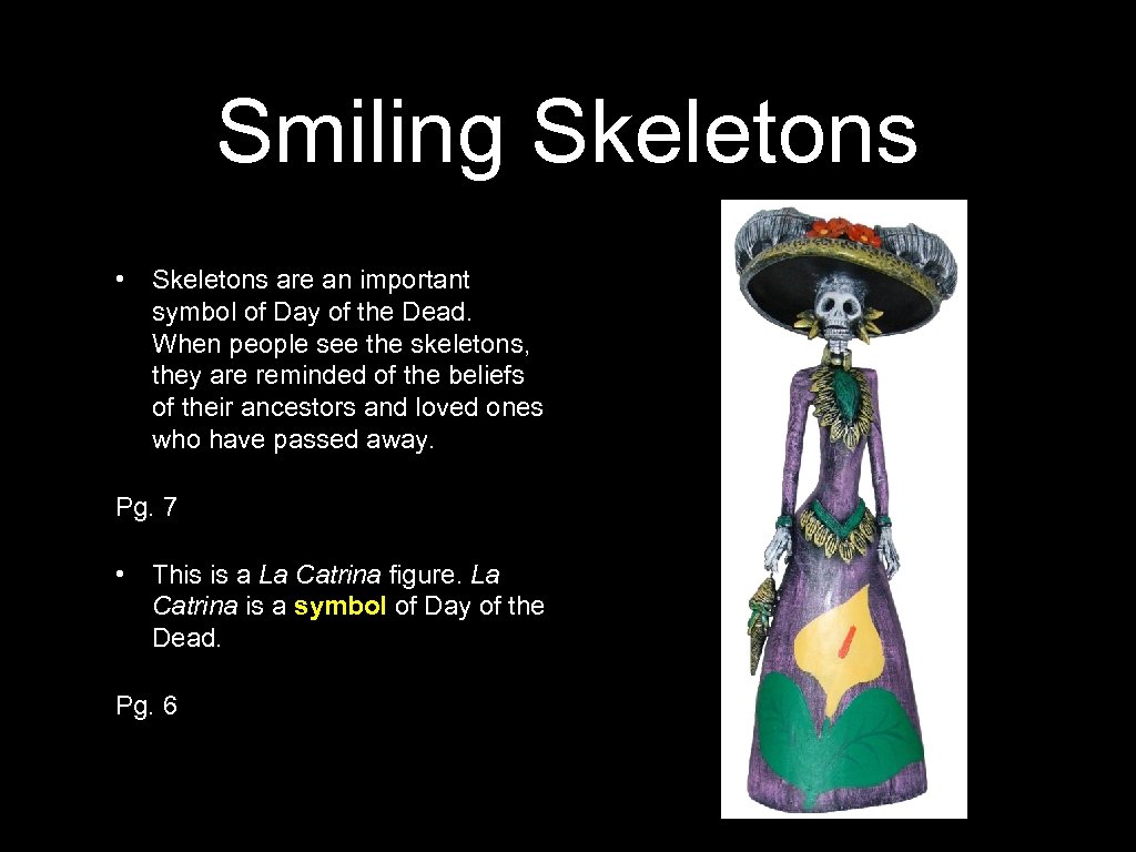 Smiling Skeletons • Skeletons are an important symbol of Day of the Dead. When