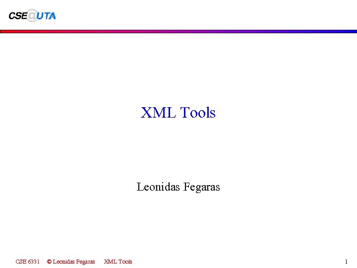 XML Tools Leonidas Fegaras CSE 6331 © Leonidas Fegaras XML Tools 1 